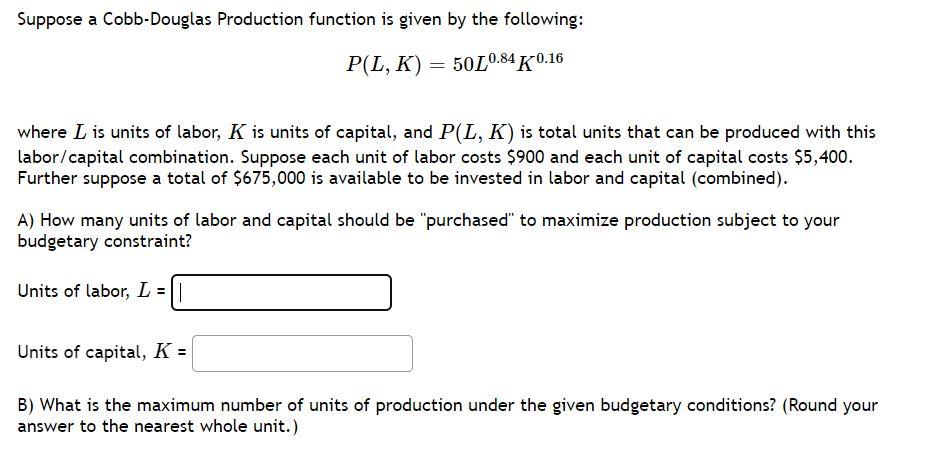 Suppose A Cobb Douglas Production Function Is Given By The Following 50l0 84 K 0 16 P L K Where I Is Units Of Labor 1