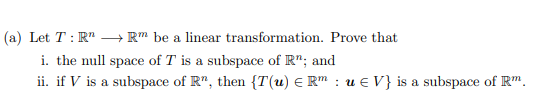 A Let T R Rm Be A Linear Transformation Prove That I The Null Space Of T Is A Subspace Of R And Ii If V Is A 1