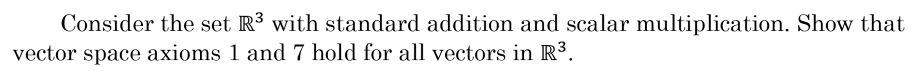 Consider The Set R With Standard Addition And Scalar Multiplication Show That Vector Space Axioms 1 And 7 Hold For All 1