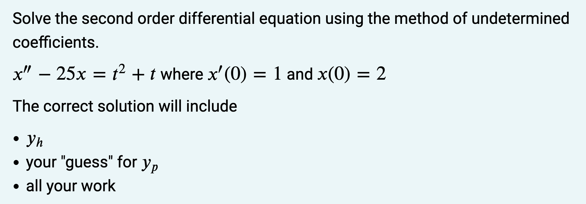Solve The Second Order Differential Equation Using The Method Of Undetermined Coefficients X 25x 1 T Where X 1