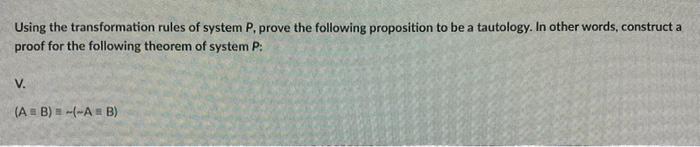 Using The Transformation Rules Of System P Prove The Following Proposition To Be A Tautology In Other Words Construct 1