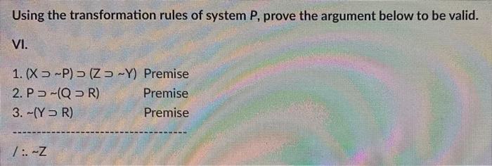 Using The Transformation Rules Of System P Prove The Argument Below To Be Valid Vi 1 X P Z Y Premise 2 P Qr 1