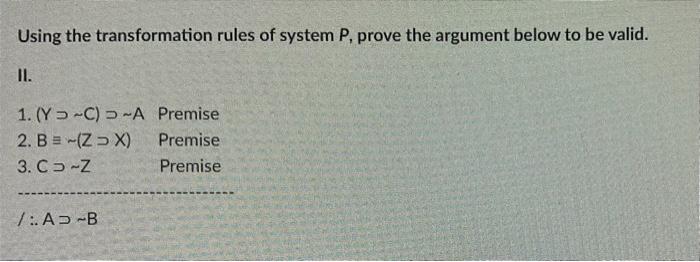 Using The Transformation Rules Of System P Prove The Argument Below To Be Valid Ii 1 Y C D A Premise 2 B Zx Pr 1