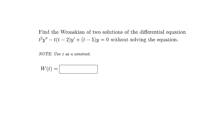 Find The Wronskian Of Two Solutions Of The Differential Equation T Y T T2 Y T 5 Y 0 Without Solving The Equation 1