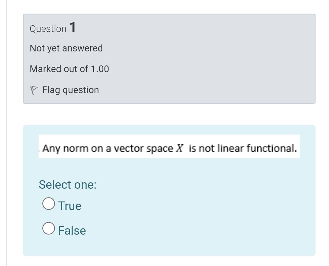Question 1 Not Yet Answered Marked Out Of 1 00 P Flag Question Any Norm On A Vector Space X Is Not Linear Functional Se 1