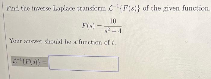 Find The Inverse Laplace Transform L F S Of The Given Function F S 10 S 4 Your Answer Should Be A Function Of 1