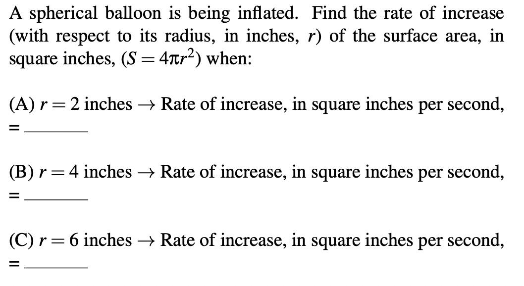 A Spherical Balloon Is Being Inflated Find The Rate Of Increase With Respect To Its Radius In Inches R Of The Surfa 1