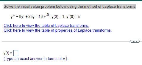 Solve The Initial Value Problem Below Using The Method Of Laplace Transforms 2t Y 8y 25y 13 E Y 0 1 Y 0 1