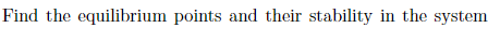 Find The Equilibrium Points And Their Stability In The System I X X 1