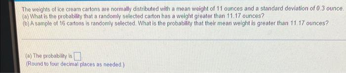 The Weights Of Ice Cream Cartons Are Normally Distributed With A Mean Weight Of 11 Ounces And A Standard Deviation Of 0 1
