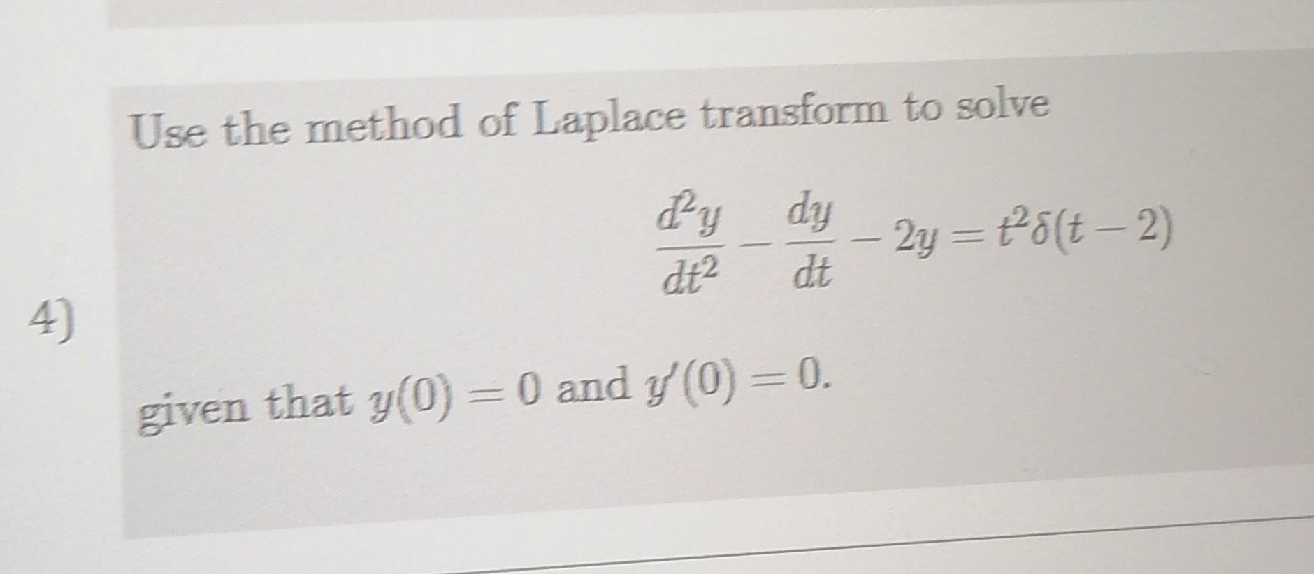 4 Use The Method Of Laplace Transform To Solve D Y Dy Df Dt Given That Y 0 0 And Y 0 0 2y T T 2 1
