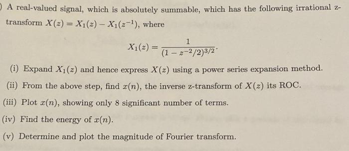 A Real Valued Signal Which Is Absolutely Summable Which Has The Following Irrational Transform X Z X1 Z X1 2 1