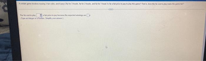 A Certain Game Involves Tossing 3 Fair Com And It Pays 25e For 3 Heads Se For 2 Head And 6e For 1 Head Is Se A Fair P 1