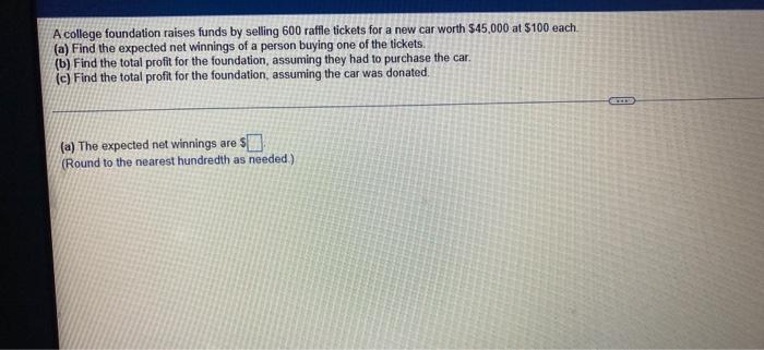 A College Foundation Raises Funds By Selling 600 Raffle Tickets For A New Car Worth 45 000 At 100 Each A Find The E 1