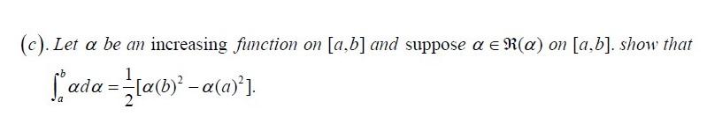 C Let A Be An Increasing Function On A B And Suppose A R A On A B Show That Ada A B A A 2 1