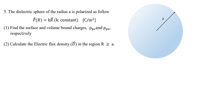 A 5 The Dielectric Sphere Of The Radius A Is Polarized As Follow B R Kr K Constant C M 1 Find The Surface An 1