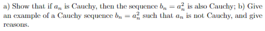 Show That If An Is Cauchy Then The Sequence Bn An2 Is Also Cauchy And Give An Example Of A Cauchy Sequence Bn An2 N 1