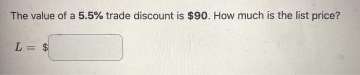 The Value Of A 5 5 Trade Discount Is 90 How Much Is The List Price L 1