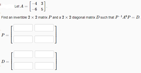 4 3 43 6 5 Find An Invertible 2 X 2 Matrix P And A 2 X 2 Diagonal Matrix D Such That P 1ao P D P D Let A 1