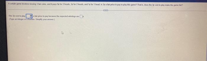 A Certain Game Involves Tossing 3 Fair Coins And It Pays Se For 3 Heads 3e For 2 Heads And 14 For 1 Head Is 3e A Fai 1