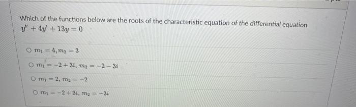 Which Of The Functions Below Are The Roots Of The Characteristic Equation Of The Differential Equation Y 4y 13y 0 O 1