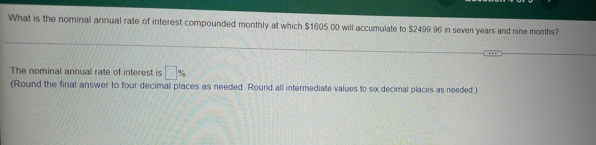 What Is The Nominal Annual Rate Of Interest Compounded Monthly At Which 1605 00 Will Accumulate To 2499 96 In Seven Ye 1