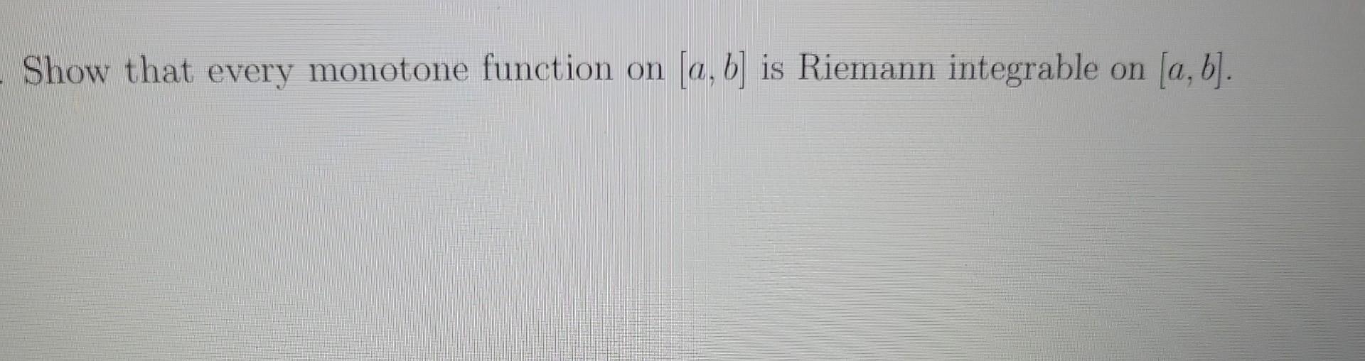 Show That Every Monotone Function On A B Is Riemann Integrable On A B 1