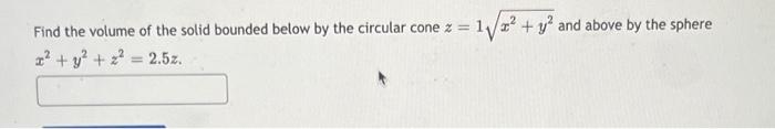 2 Find The Volume Of The Solid Bounded Below By The Circular Cone Z 1 Y And Above By The Sphere X Y 2 2 5z 1