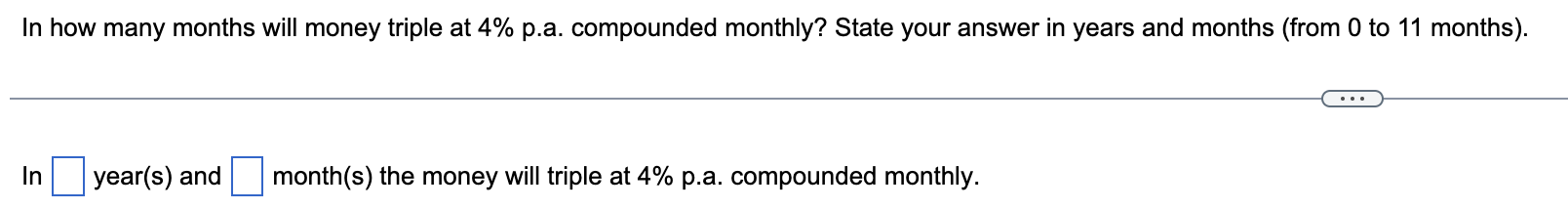 In How Many Months Will Money Triple At 4 P A Compounded Monthly State Your Answer In Years And Months From 0 To 11 1