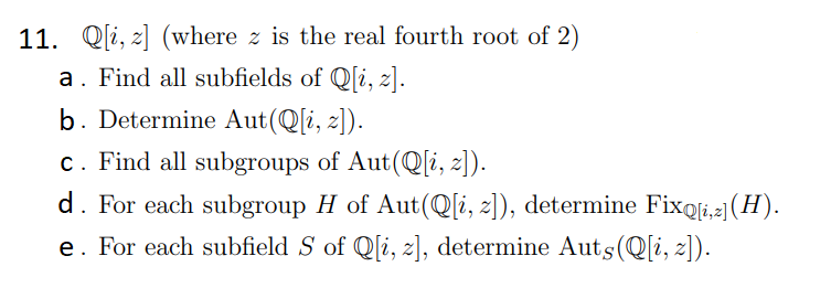11 Q I Z Where Z Is The Real Fourth Root Of 2 A Find All Subfields Of Q I Z B Determine Aut Q I Z C Find 1