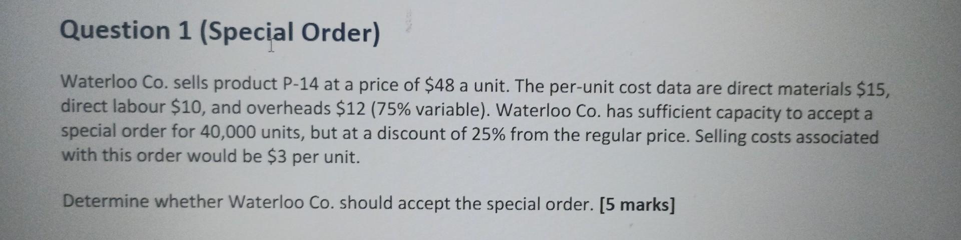 Question 1 Special Order Waterloo Co Sells Product P 14 At A Price Of 48 A Unit The Per Unit Cost Data Are Direct M 1