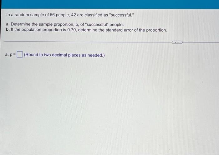 In A Random Sample Of 56 People 42 Are Classified As Successful A Determine The Sample Proportion P Of Successfu 1