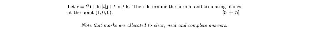 Let R T I Ln T J Tln T K Then Determine The Normal And Osculating Planes At The Point 1 0 0 5 5 Note That Mar 1