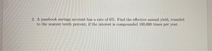 2 A Passbook Savings Account Has A Rate Of 6 Find The Effective Annual Yield Rounded To The Nearest Tenth Percent I 1