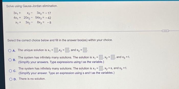 Solve Using Gauss Jordan Elimination X 3x3 17 3x 4x 20x 54x3 42 X 3x28x3 8 Select The Correct Choice Be 1