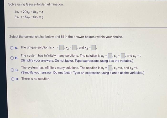 Solve Using Gauss Jordan Elimination 4x 20x28x3 4 3x 15x2 6x3 3 Select The Correct Choice Below And Fill In 1