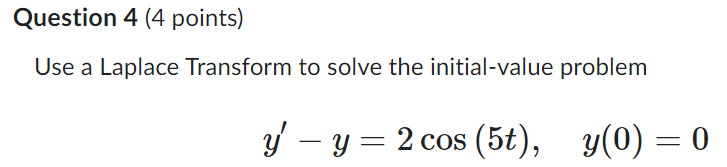 Question 4 4 Points Use A Laplace Transform To Solve The Initial Value Problem Y Y 2 Cos 5t Y 0 0 1