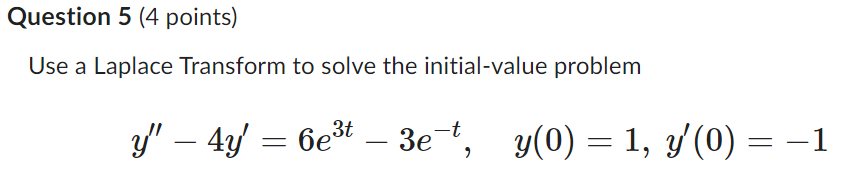 Question 5 4 Points Use A Laplace Transform To Solve The Initial Value Problem Y 4y 6e T 3e T Y 0 1 Y 0 1