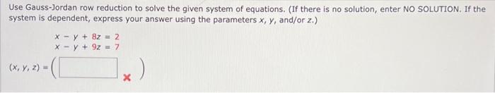 Use Gauss Jordan Row Reduction To Solve The Given System Of Equations If There Is No Solution Enter No Solution If T 1