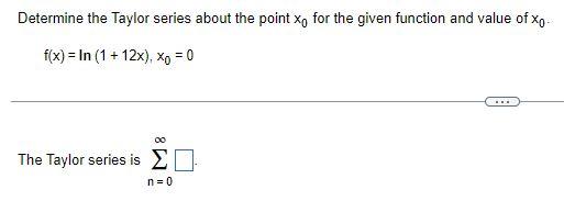 Determine The Taylor Series About The Point Xo For The Given Function And Value Of X F X In 1 12x Xo 0 00 The 1
