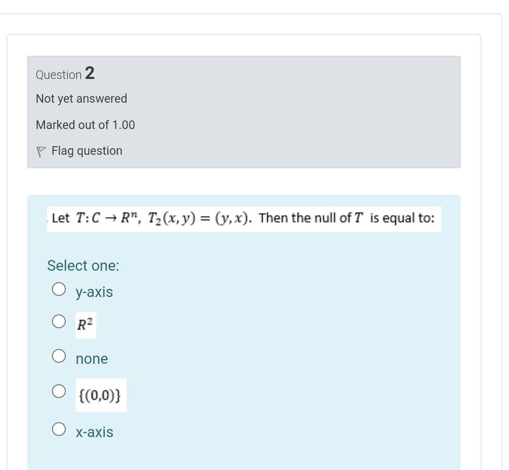 Question 2 Not Yet Answered Marked Out Of 1 00 P Flag Question Let T Cr T2 X Y Y X Then The Null Of T Is Equal To 1