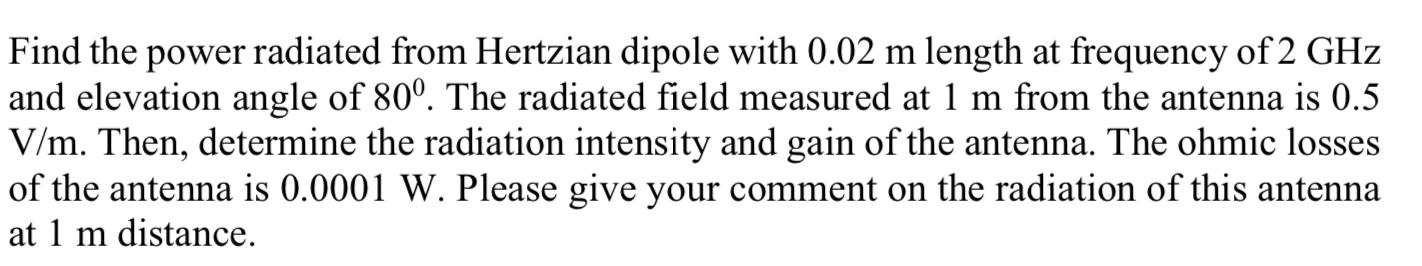 Find The Power Radiated From Hertzian Dipole With 0 02 M Length At Frequency Of 2 Ghz And Elevation Angle Of 80 The Ra 1