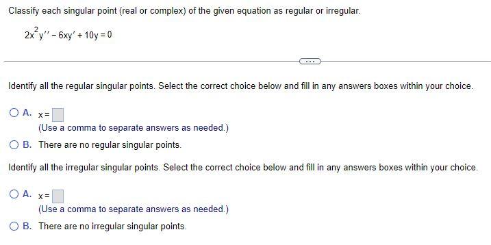 Classify Each Singular Point Real Or Complex Of The Given Equation As Regular Or Irregular 2x Y 6xy 10y 0 Iden 1