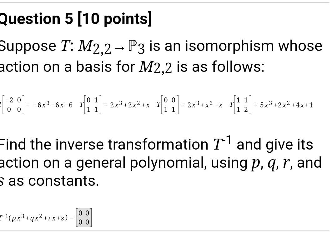 Question 5 10 Points Suppose T M2 2 P3 Is An Isomorphism Whose Action On A Basis For M2 2 Is As Follows 3 0 0 1
