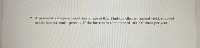 2 A Passbook Savings Account Has A Rate Of 6 Find The Effective Annual Yield Rounded To The Nearest Tenth Percent I 1