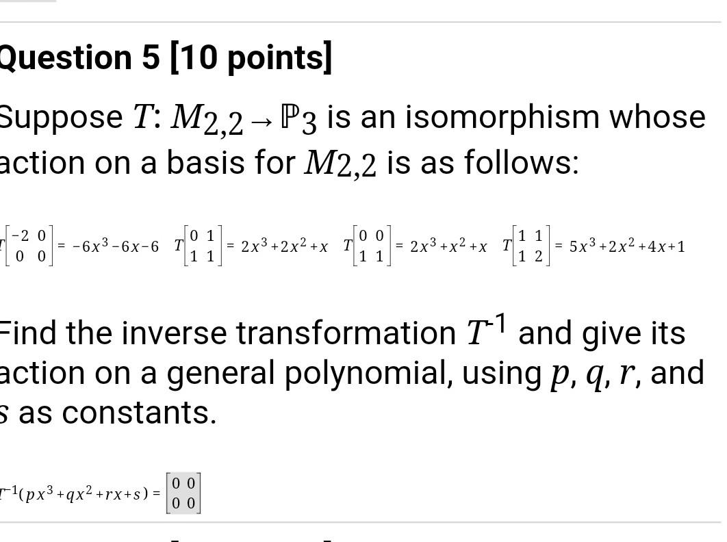 Question 5 10 Points Suppose T M2 2 P3 Is An Isomorphism Whose Action On A Basis For M2 2 Is As Follows 20 00 01 1