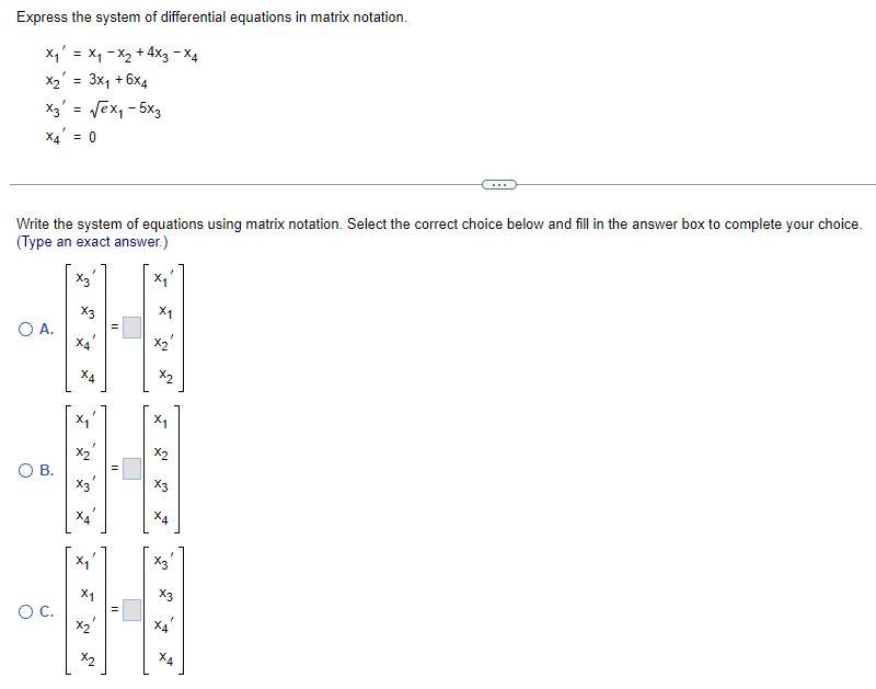 Express The System Of Differential Equations In Matrix Notation X X X 4x3 X4 X 3x 6x4 X3 Ex 5x3 O A 1