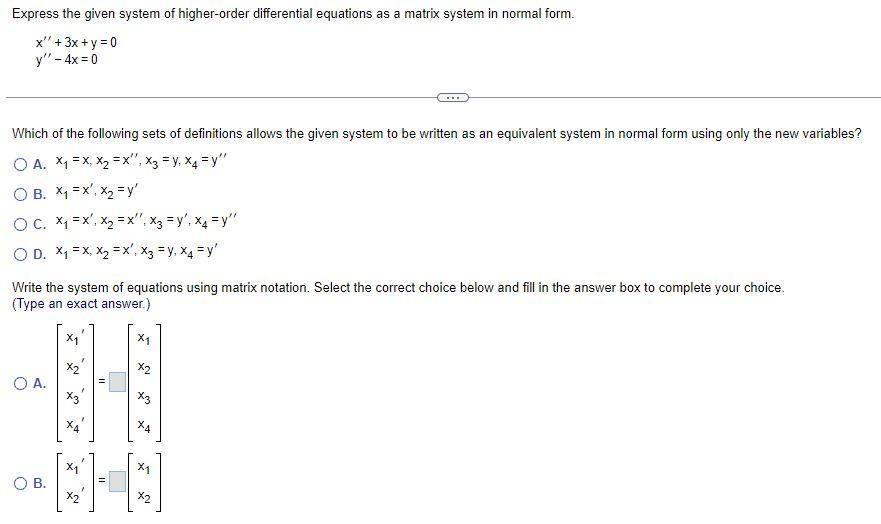 Express The Given System Of Higher Order Differential Equations As A Matrix System In Normal Form X 3x Y 0 Y 4 1