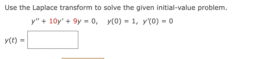 Use The Laplace Transform To Solve The Given Initial Value Problem Y 10y 9y 0 Y 0 1 Y 0 0 Y T 1