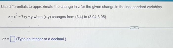 Use Differentials To Approximate The Change In Z For The Given Change In The Independent Variables Z X 7xy Y When X 1